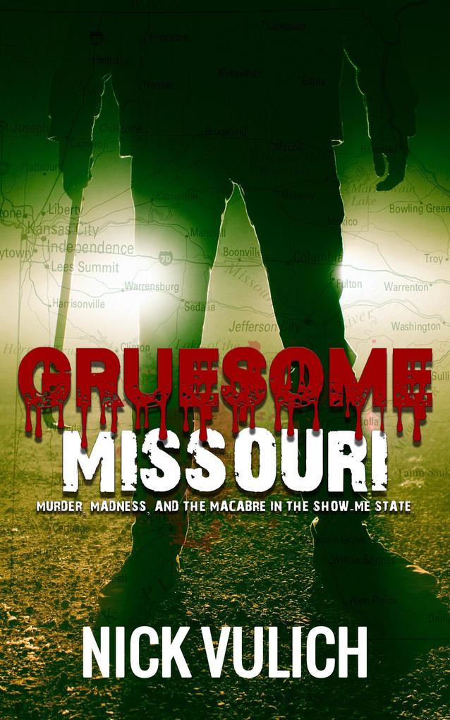 Gruesome Missouri: Murder Madness and the Macabre in the Show Me State