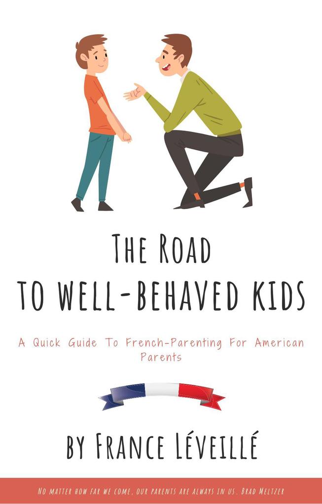 The Road to Well-Behaved Kids: A Quick Guide to French-Parenting for American Parents