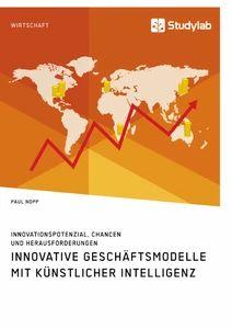 Innovative Geschäftsmodelle mit künstlicher Intelligenz. Innovationspotenzial Chancen und Herausforderungen