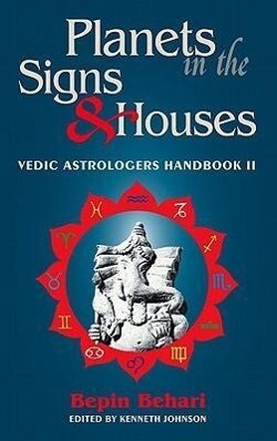 Planets in the Signs and Houses: Vedic Astrologer‘s Handbook Vol. II