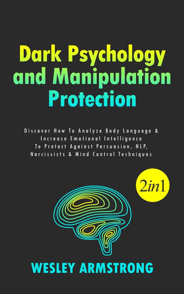 Dark Psychology and Manipulation Protection: Discover How To Analyze Body Language & Increase Emotional Intelligence To Protect Against Persuasion NLP Narcissists & Mind Control Techniques (How To Analyze People Dark Psychology & Manipulation Protection + Body Language Mastery #1)