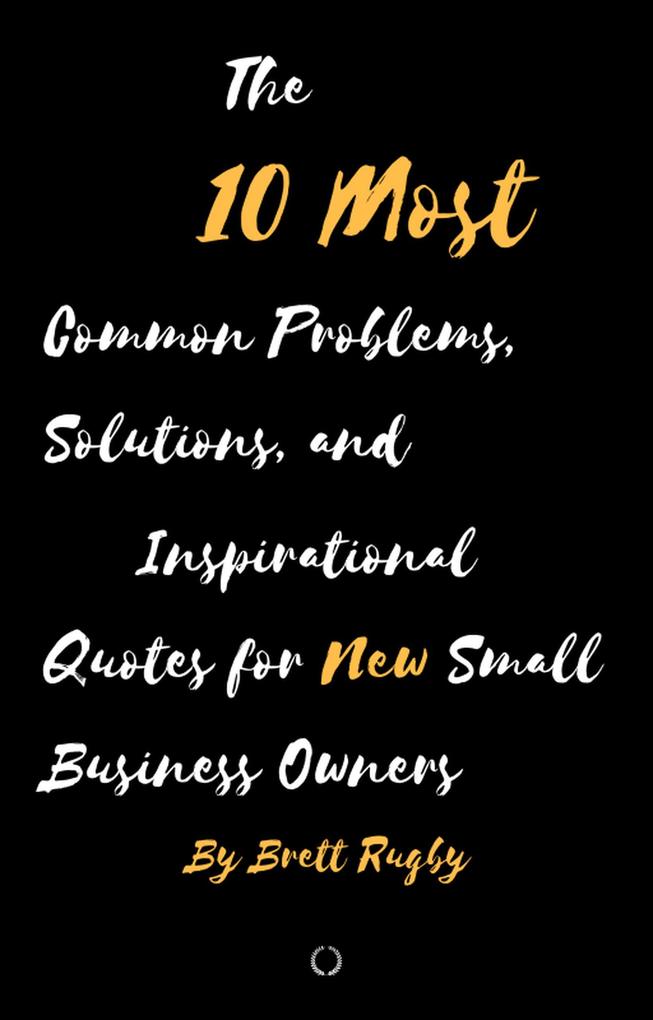 The 10 Most Common Problems Solutions and Inspirational Quotes for New Small Business Owners
