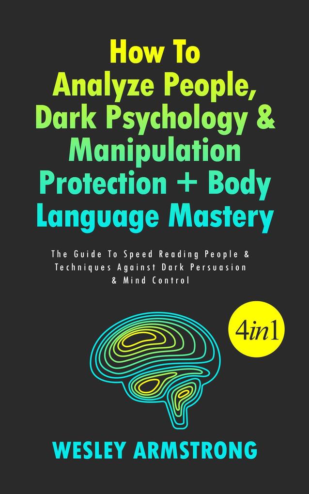 How To Analyze People Dark Psychology & Manipulation Protection + Body Language Mastery: The Guide To Speed Reading People & Techniques Against Dark Persuasion & Mind Control