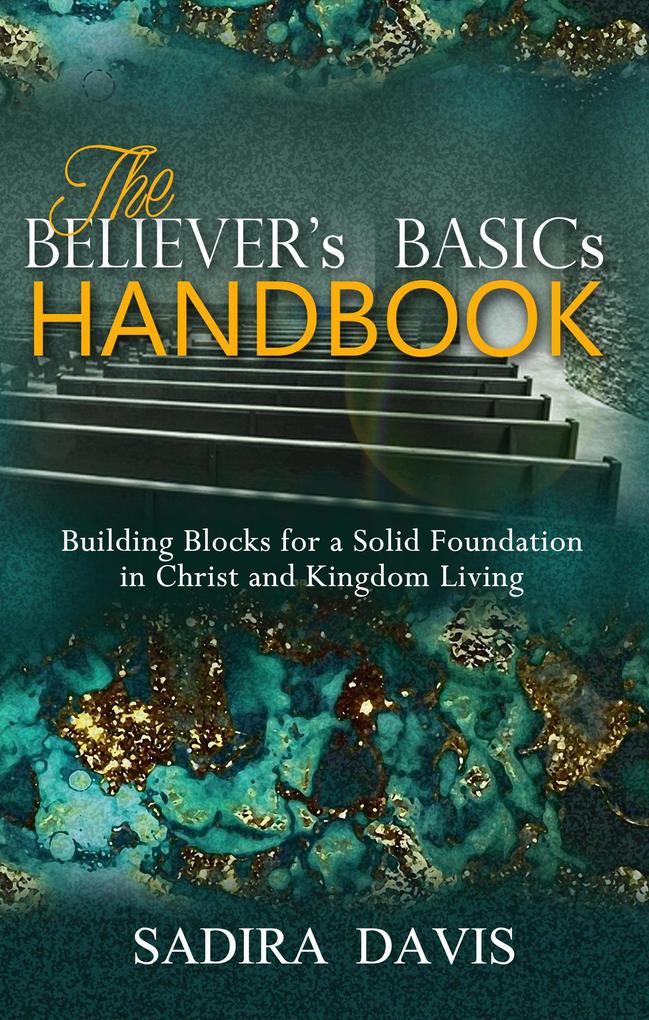 The Believer‘s Basics Handbook: Building Blocks for a Solid Foundation in Christ and Kingdom Living