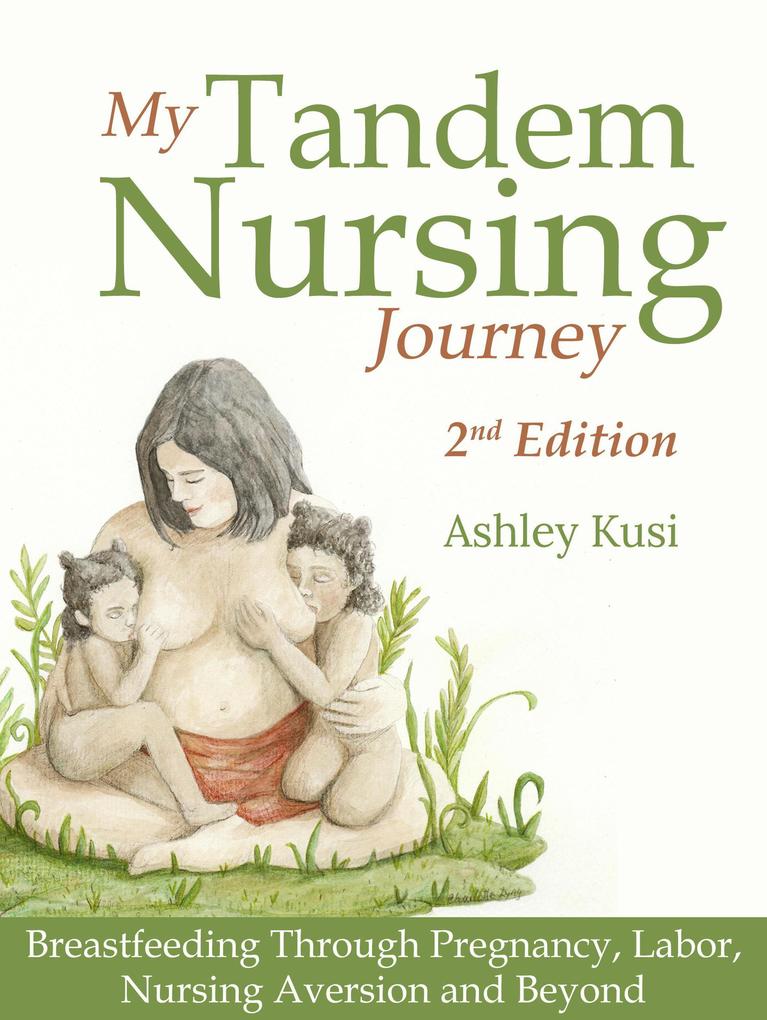 My Tandem Nursing Journey: Breastfeeding Through Pregnancy Labor Nursing Aversion and Beyond 2nd Edition