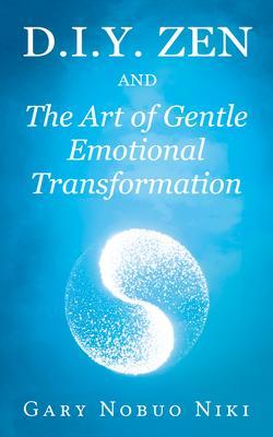 d.i.y. zen and The Art of Gentle Emotional Transformation