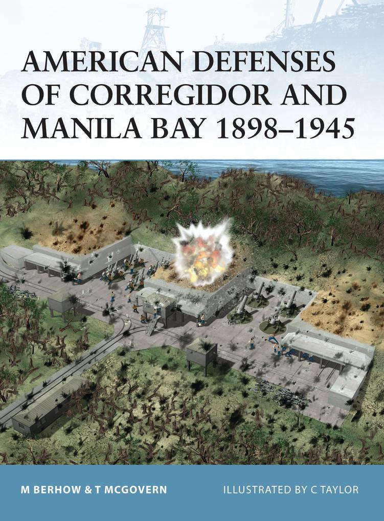 American Defenses of Corregidor and Manila Bay 1898-1945 - Mark Berhow/ Terrance McGovern