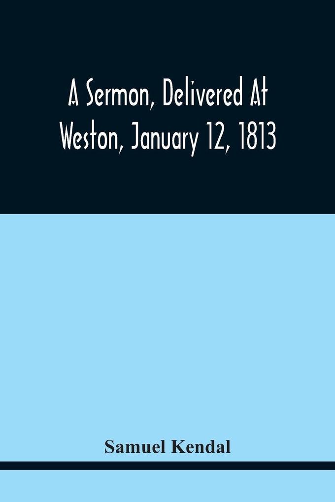 A Sermon Delivered At Weston January 12 1813 On The Termination Of A Century Since The Incorporation Of The Town