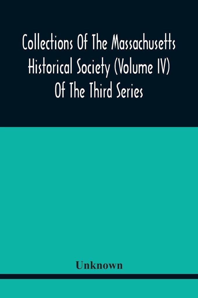 Collections Of The Massachusetts Historical Society (Volume Iv) Of The Third Series
