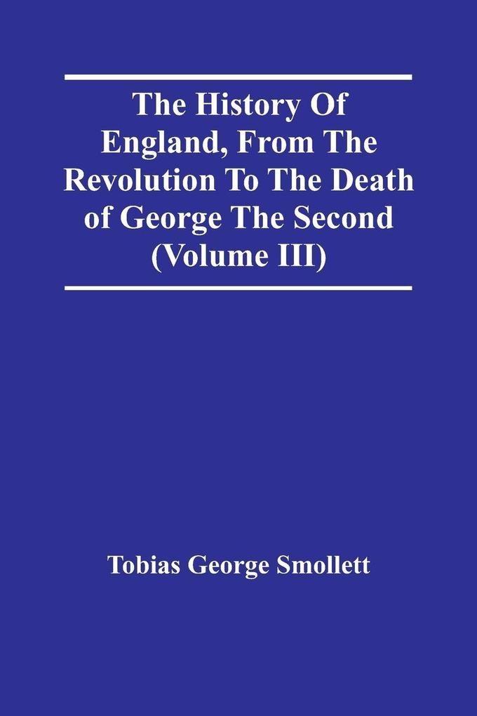 The History Of England From The Revolution To The Death Of George The Second (Volume Iii)