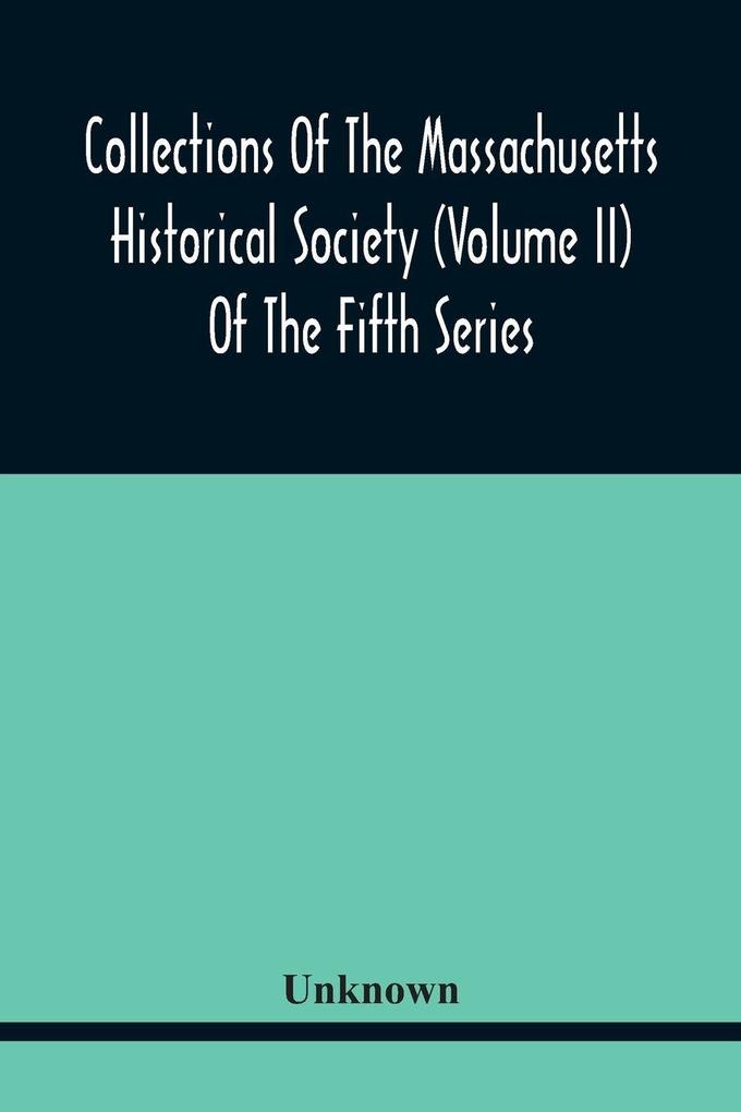 Collections Of The Massachusetts Historical Society (Volume Ii) Of The Fifth Series