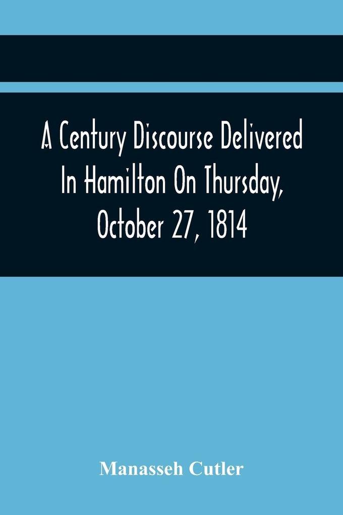 A Century Discourse Delivered In Hamilton On Thursday October 27 1814