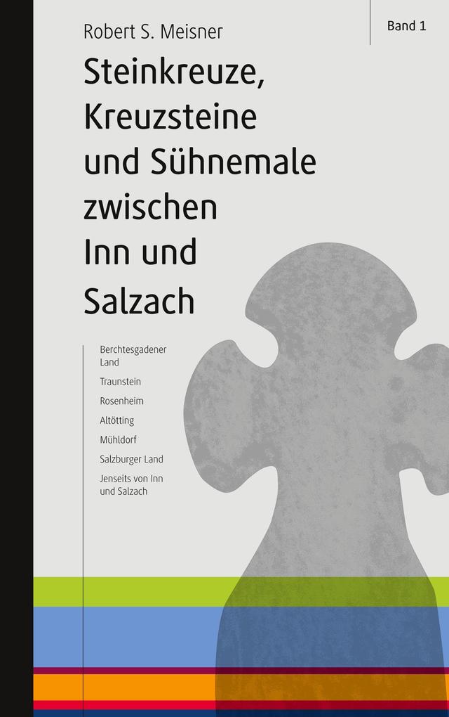 Steinkreuze Kreuzsteine und andere Sühnemale zwischen Inn und Salzach