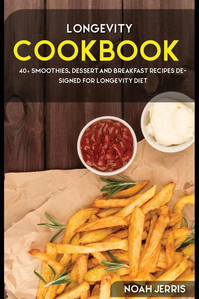 Longevity Cookbook: 40+ Smoothies Dessert and Breakfast Recipes ed for Longevity diet