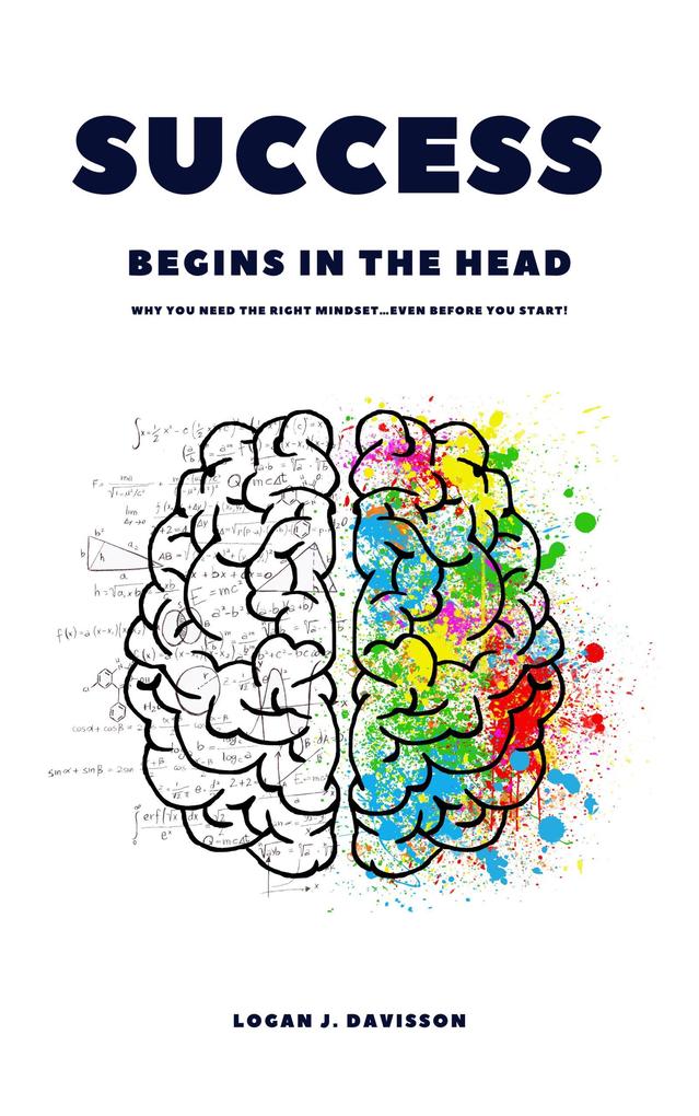 Success Begins In The Head: Why You Need The Right Mindset ... Even Before You Start!