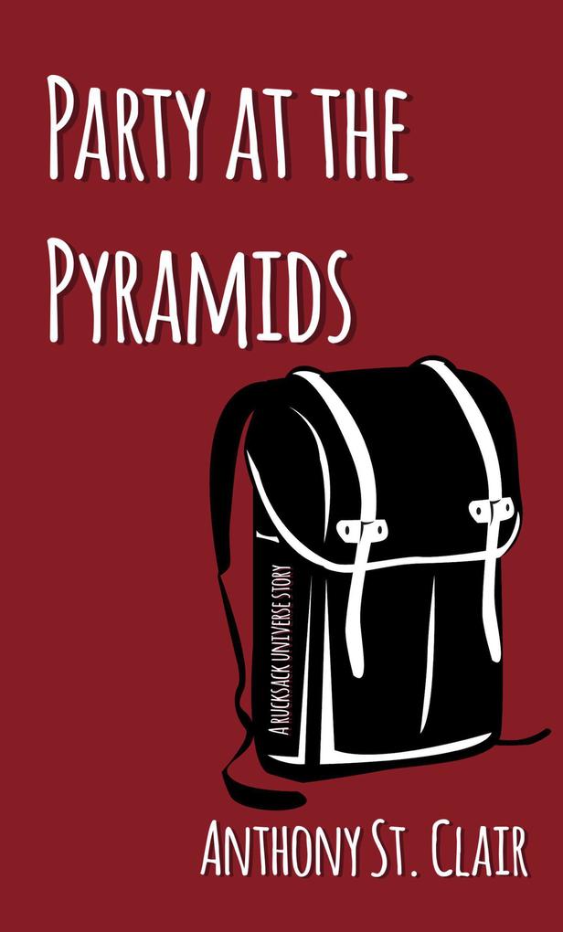 Party at the Pyramids: A Rucksack Universe Story