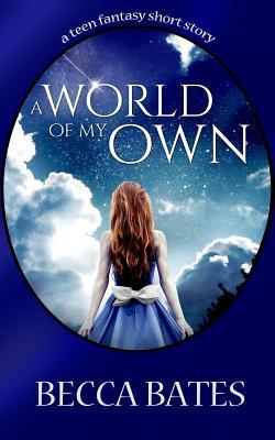Teen Fiction: A World of My Own - A Short Story Fantasy for All Ages