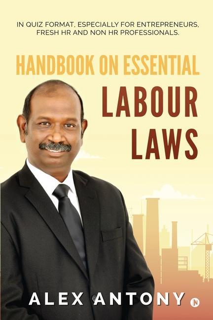 Handbook on Essential Labour Laws: In Quiz Format Especially for Entrepreneurs Fresh HR and Non HR Professionals.