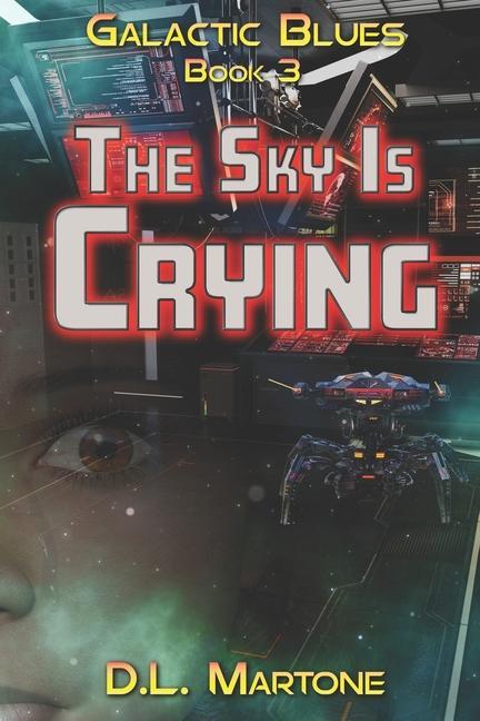 The Sky Is Crying: Galactic Blues Book 3 (a space opera adventure series)