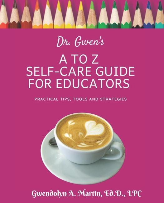 Dr. Gwen‘s A to Z Self-Care Guide for Educators