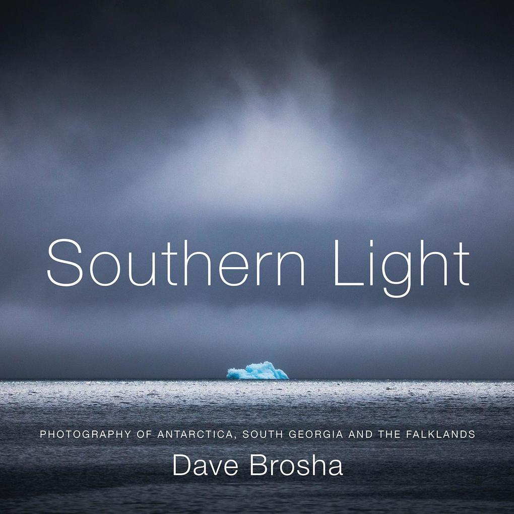 Southern Light: Photography of Antarctica South Georgia and the Falkland Islands