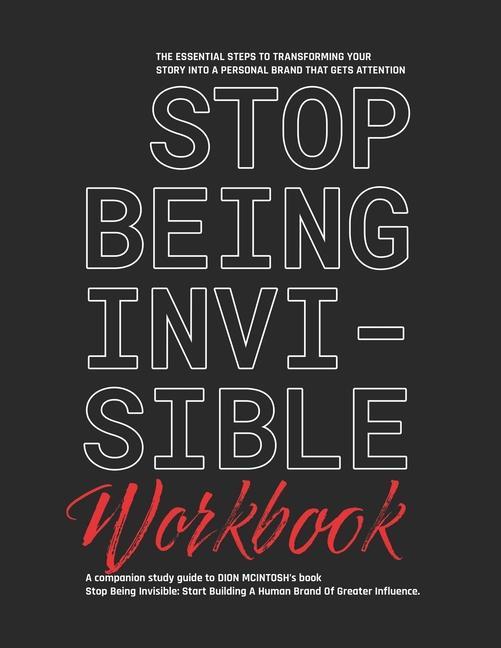 Stop Being Invisible Companion Workbook: The Essential Steps To Transforming Your Story Into A Personal Brand That Gets Attention