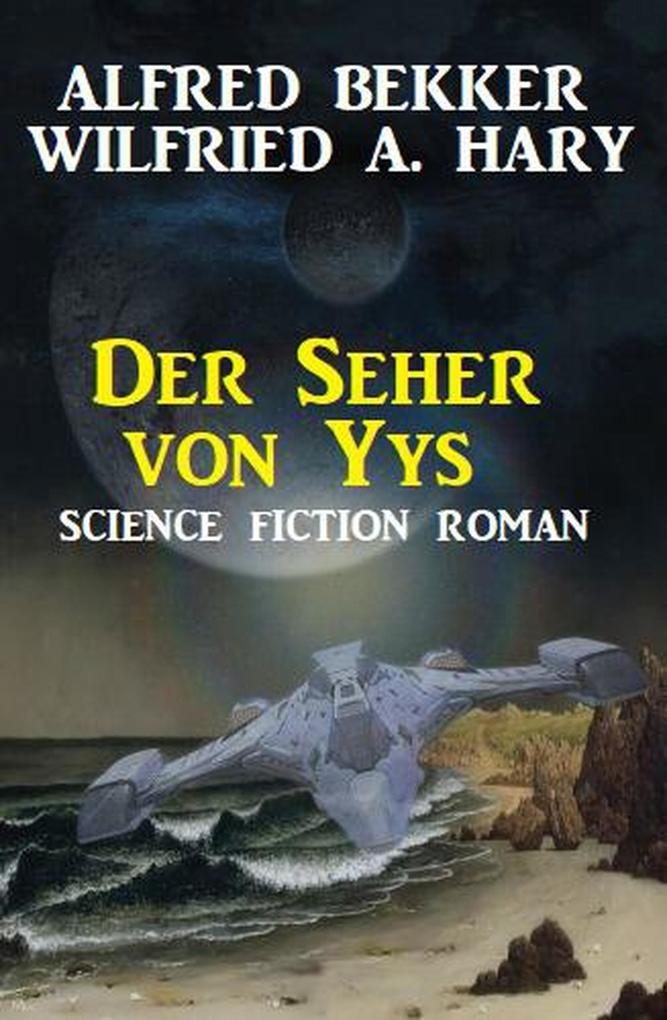 Der Seher von Yys: Science Fiction Roman - Alfred Bekker/ Wilfried A. Hary