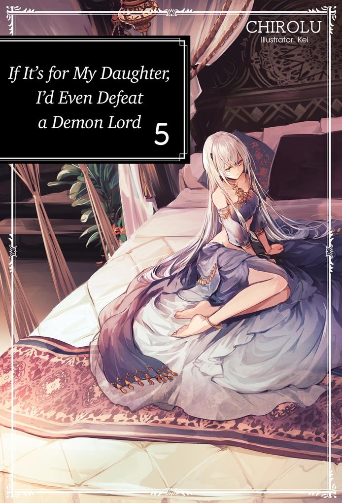 If It‘s for My Daughter I‘d Even Defeat a Demon Lord: Volume 5