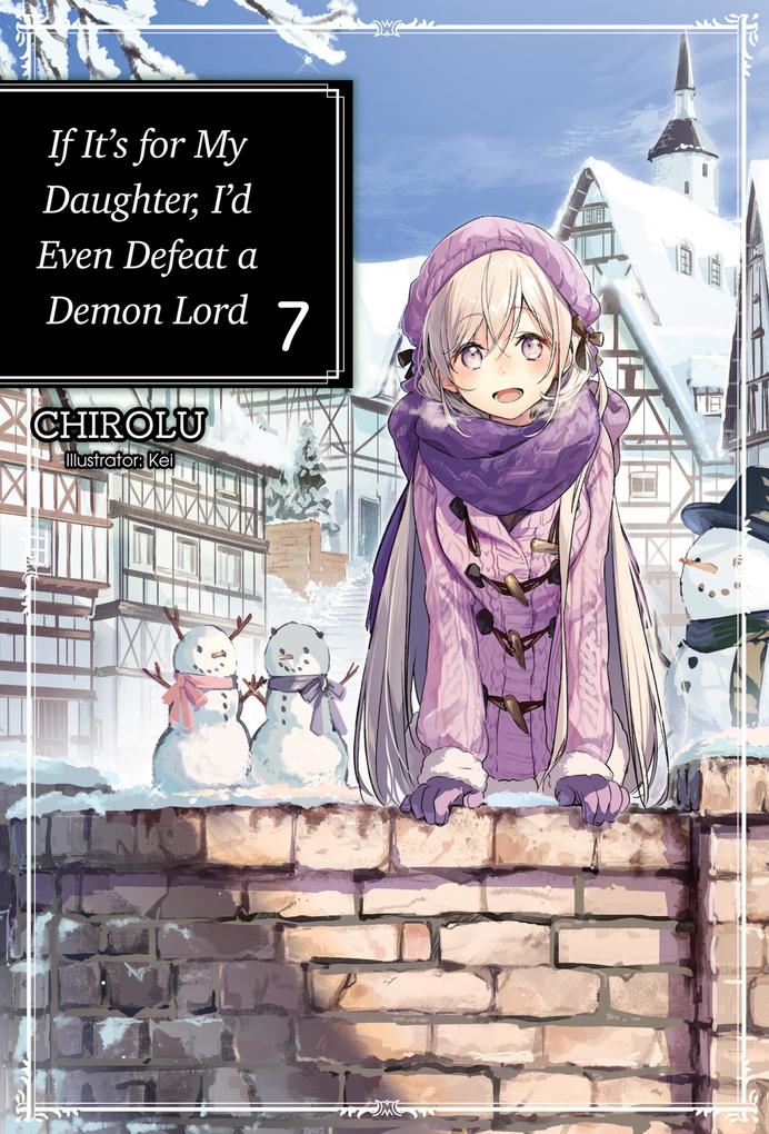 If It‘s for My Daughter I‘d Even Defeat a Demon Lord: Volume 7