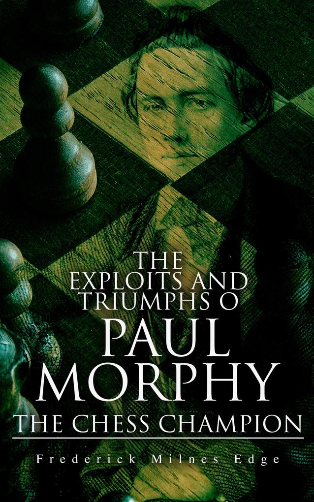 The Exploits and Triumphs of Paul Morphy the Chess Champion
