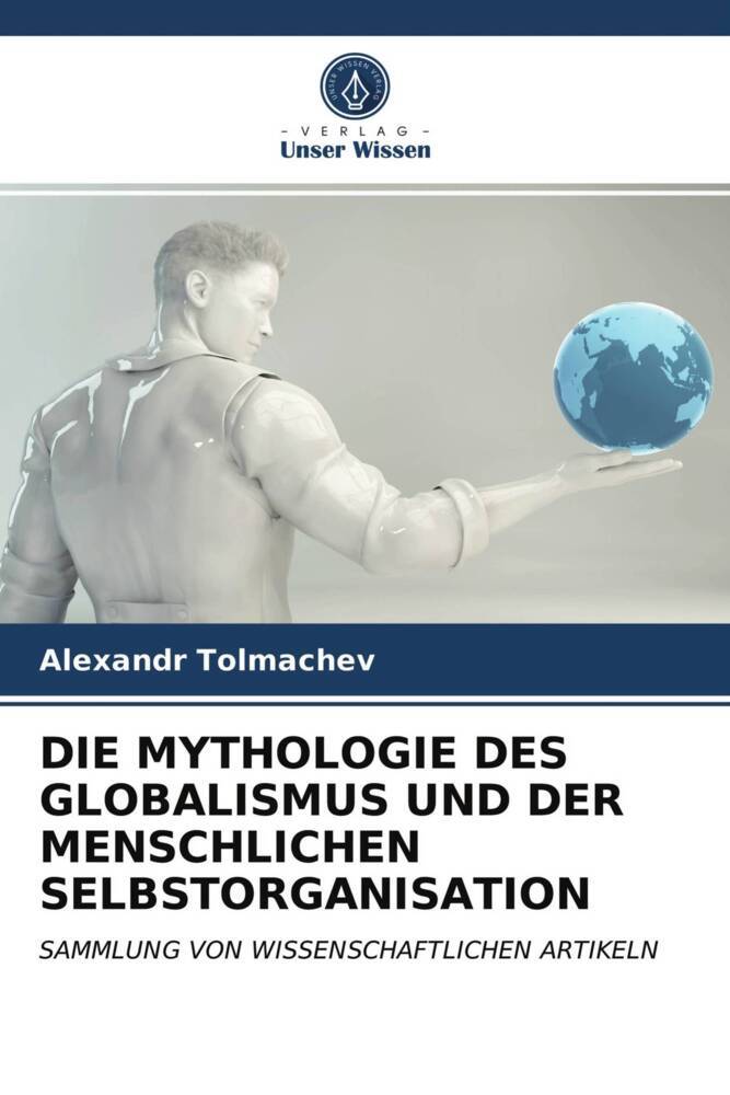 DIE MYTHOLOGIE DES GLOBALISMUS UND DER MENSCHLICHEN SELBSTORGANISATION