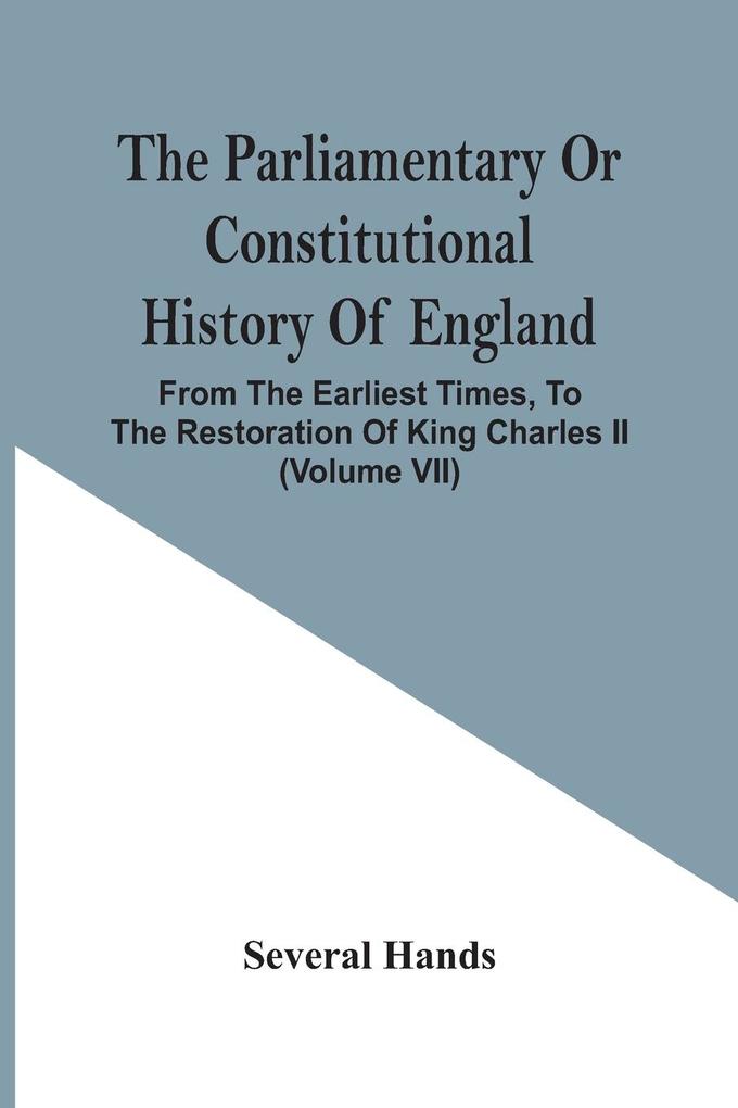 The Parliamentary Or Constitutional History Of England From The Earliest Times To The Restoration Of King Charles Ii (Volume Vii)
