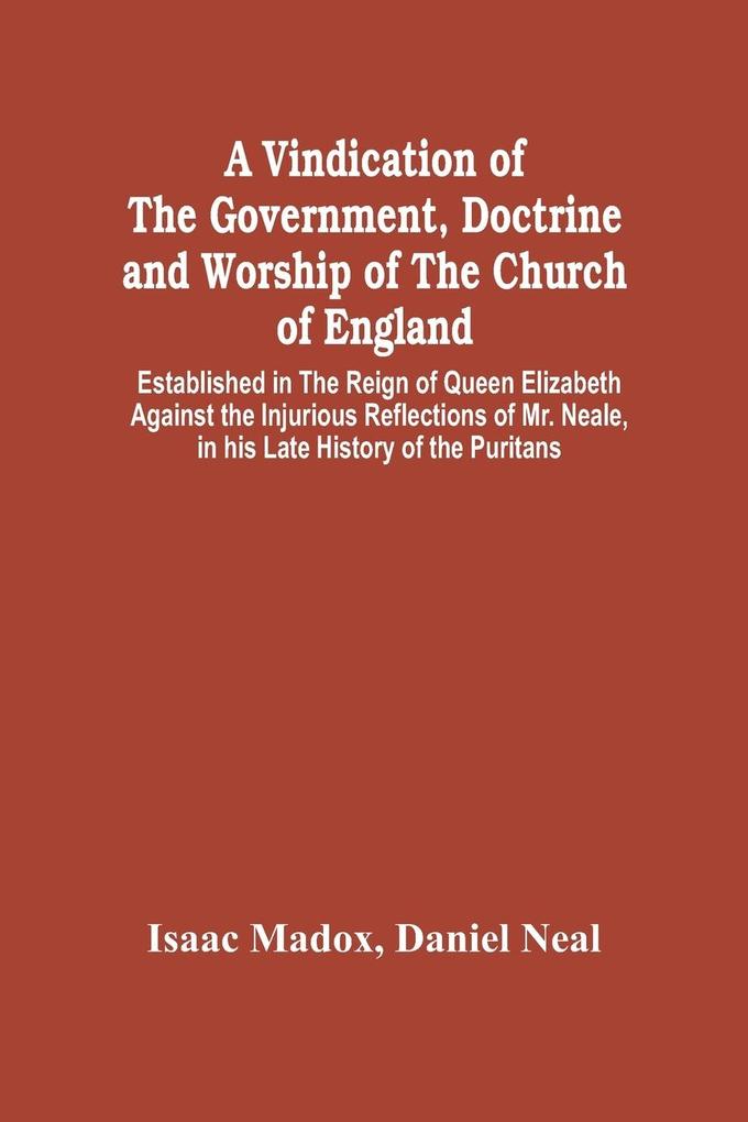 A Vindication Of The Government Doctrine And Worship Of The Church Of England Established In The Reign Of Queen Elizabeth