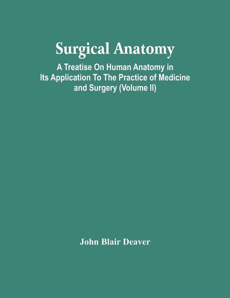 Surgical Anatomy; A Treatise On Human Anatomy In Its Application To The Practice Of Medicine And Surgery (Volume Ii)