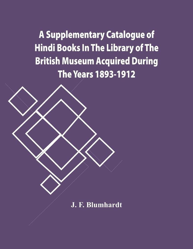 A Supplementary Catalogue Of Hindi Books In The Library Of The British Museum Acquired During The Years 1893-1912
