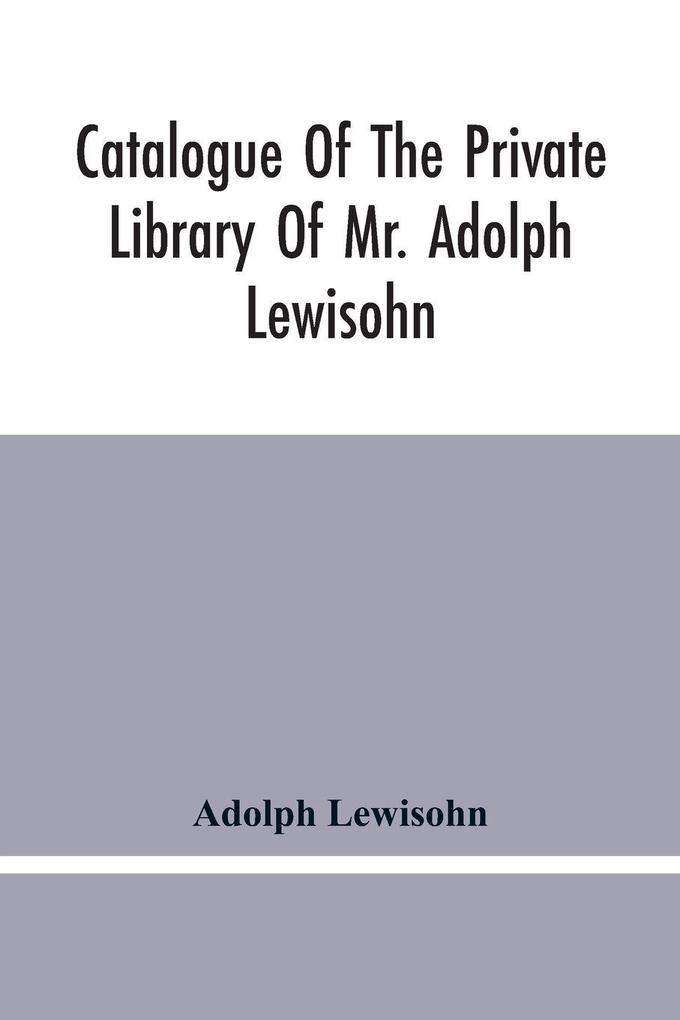 Catalogue Of The Private Library Of Mr. Adolph Lewisohn