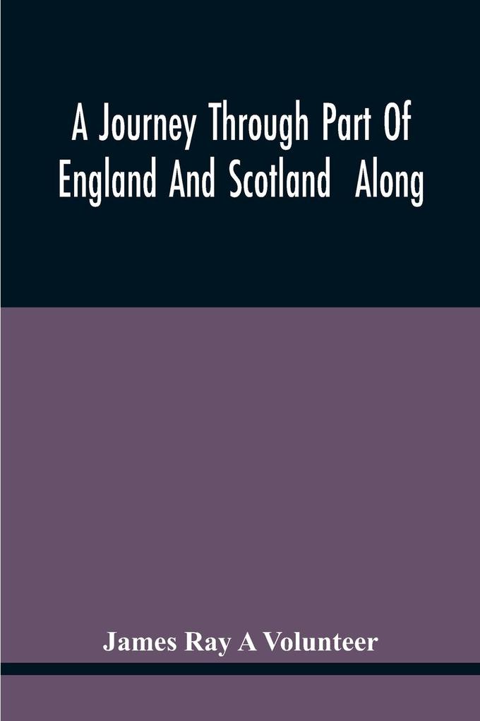 A Journey Through Part Of England And Scotland Along With The Army Under The Command Of His Royal Highness The Duke Of Cumberland