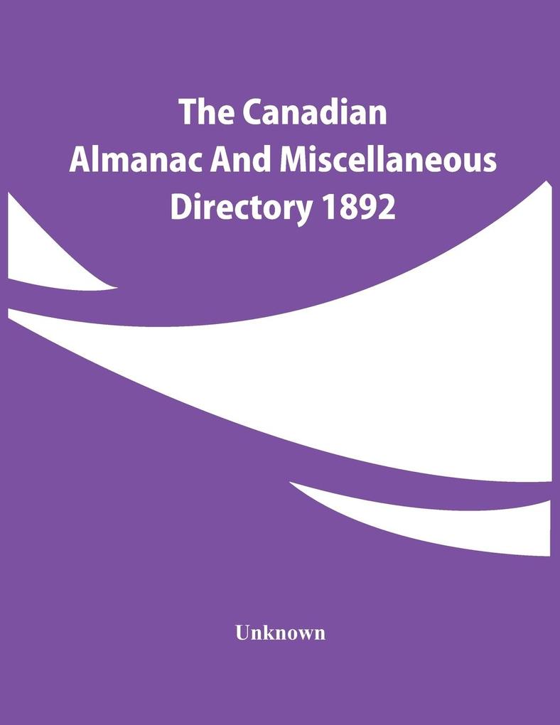 The Canadian Almanac And Miscellaneous Directory 1892