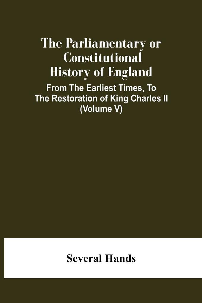 The Parliamentary Or Constitutional History Of England From The Earliest Times To The Restoration Of King Charles Ii (Volume V)