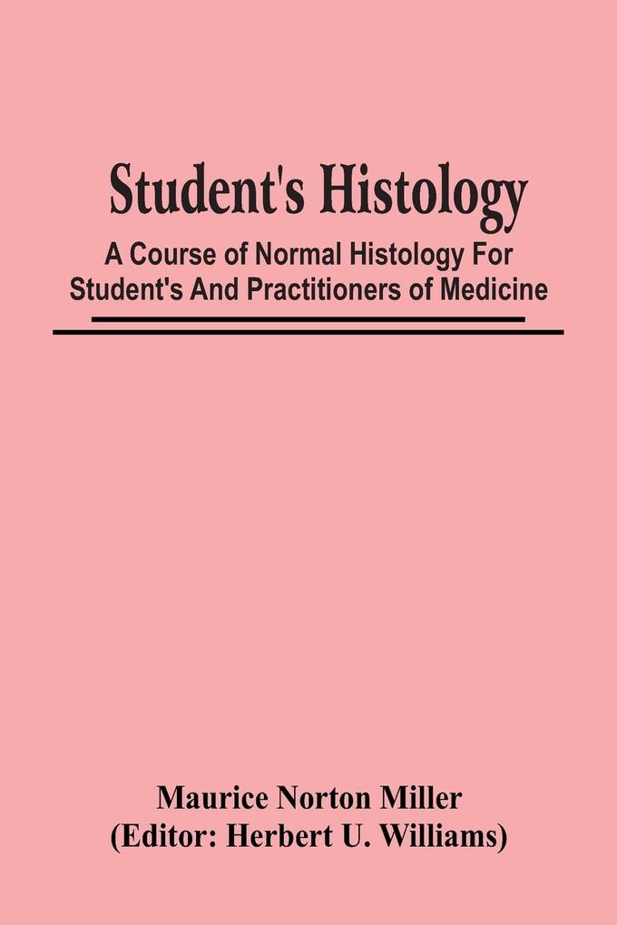Student‘S Histology; A Course Of Normal Histology For Student‘S And Practitioners Of Medicine