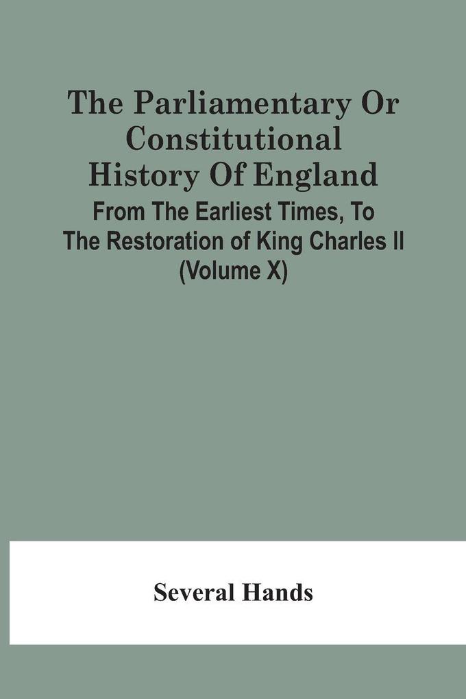 The Parliamentary Or Constitutional History Of England From The Earliest Times To The Restoration Of King Charles Ii (Volume X)