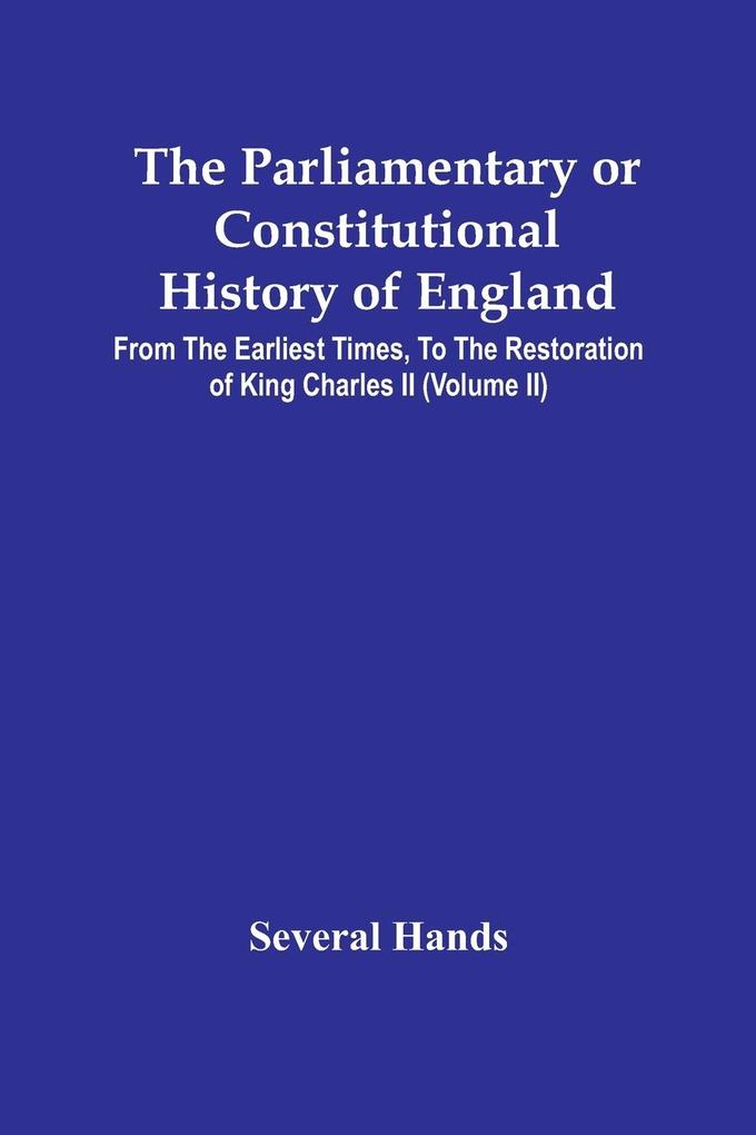 The Parliamentary Or Constitutional History Of England From The Earliest Times To The Restoration Of King Charles Ii (Volume Ii)