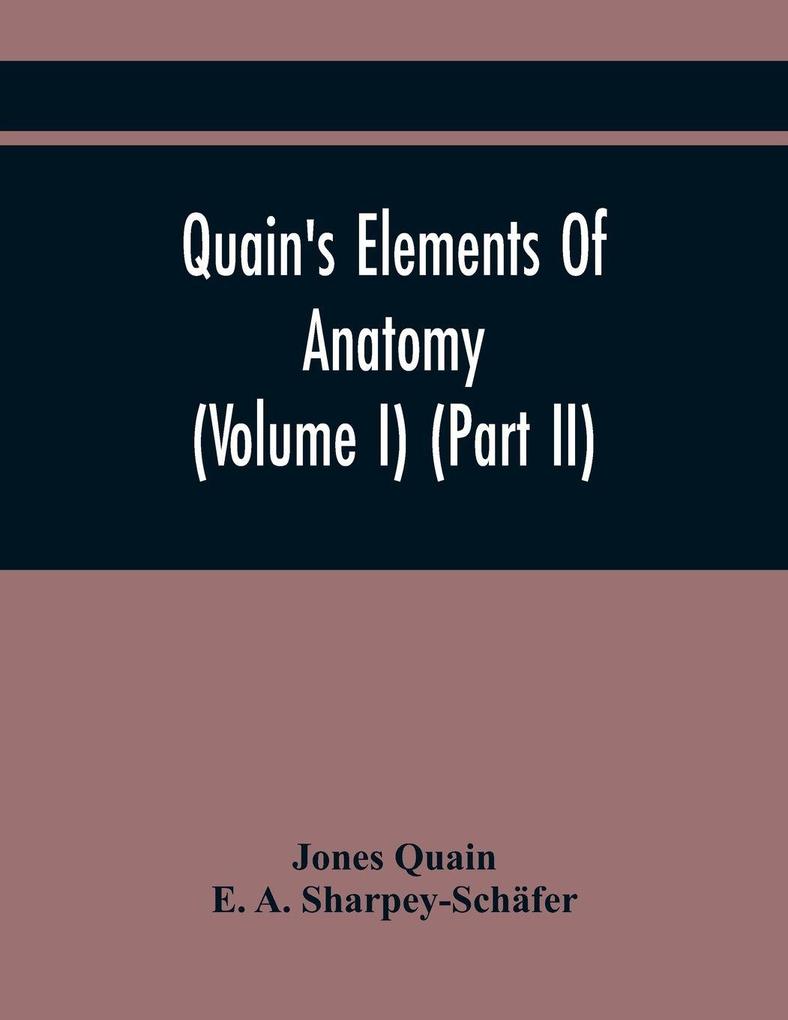 Quain'S Elements Of Anatomy (Volume I) (Part Ii)