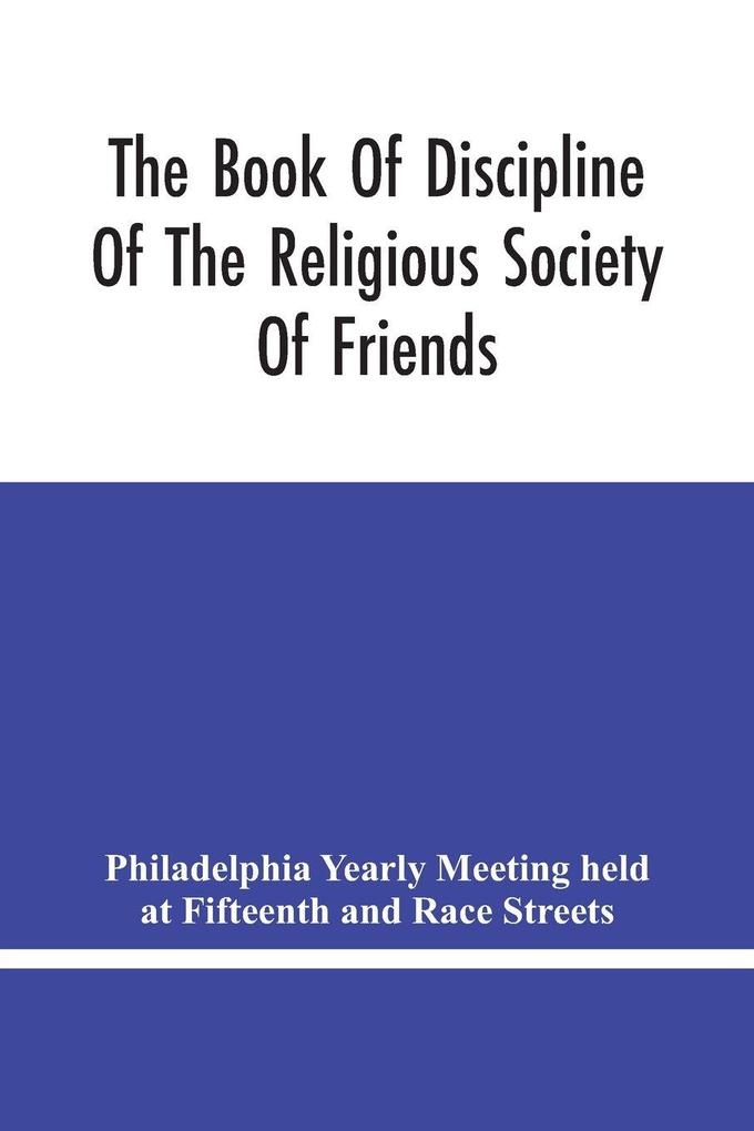 The Book Of Discipline Of The Religious Society Of Friends ; Christian Practice Business Procedure