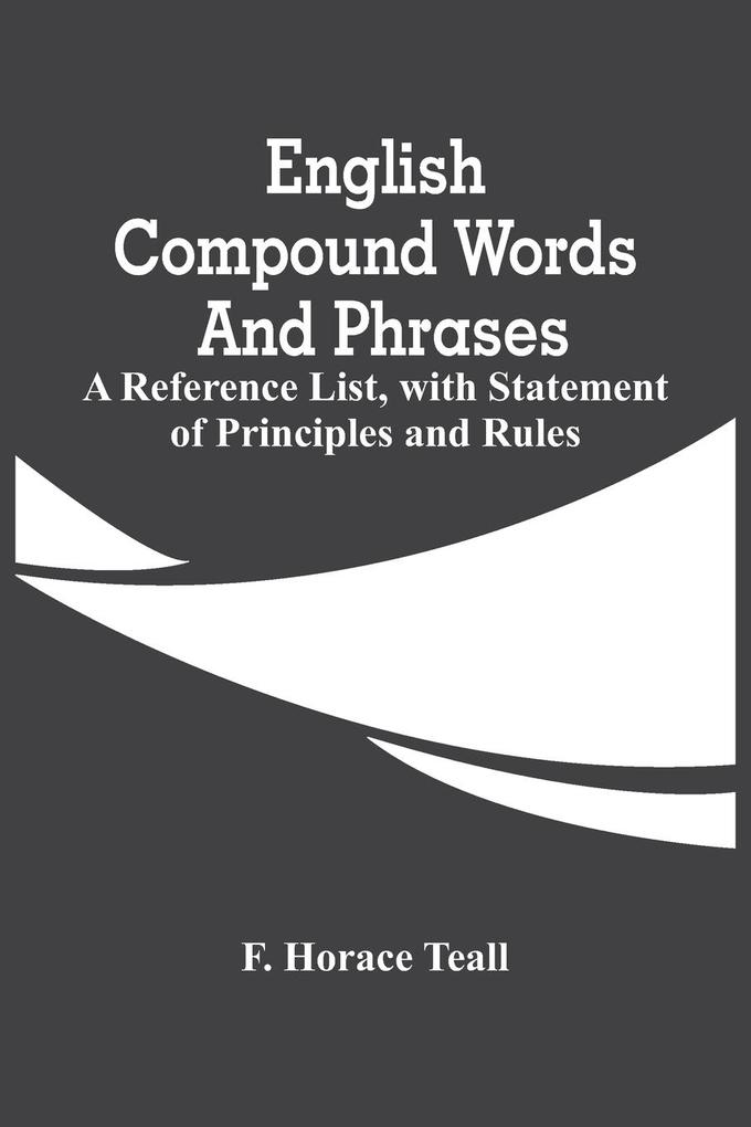 English Compound Words And Phrases; A Reference List With Statement Of Principles And Rules