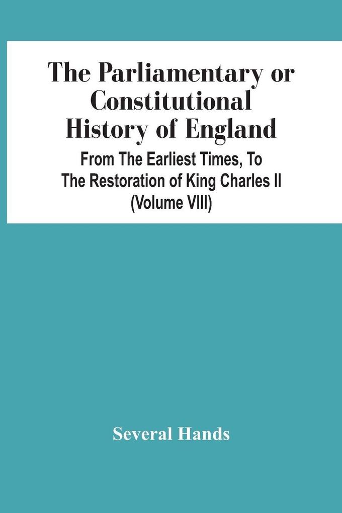 The Parliamentary Or Constitutional History Of England From The Earliest Times To The Restoration Of King Charles Ii (Volume Viii)