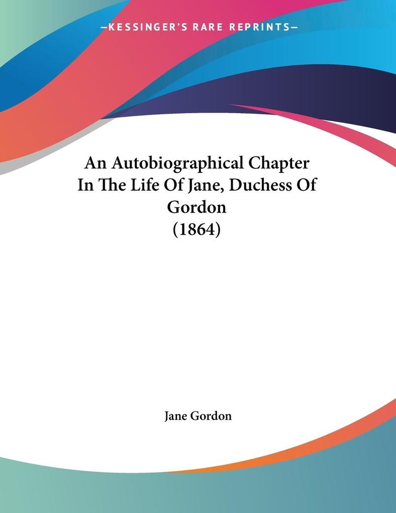 An Autobiographical Chapter In The Life Of Jane Duchess Of Gordon (1864)