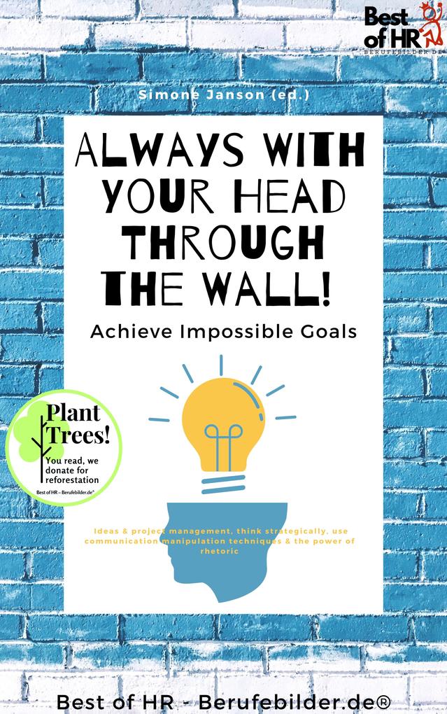 Always With Your Head Through the Wall! Achieve Impossible Goals