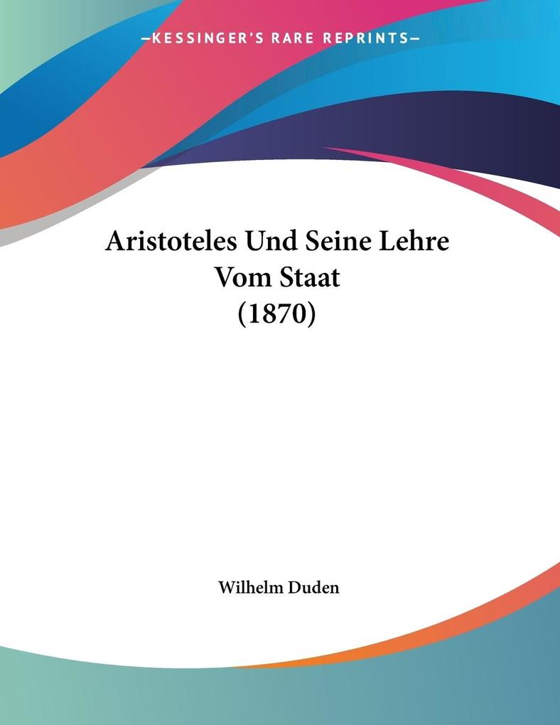 Aristoteles Und Seine Lehre Vom Staat (1870) - Wilhelm Duden
