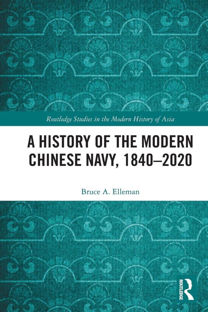A History of the Modern Chinese Navy 1840-2020